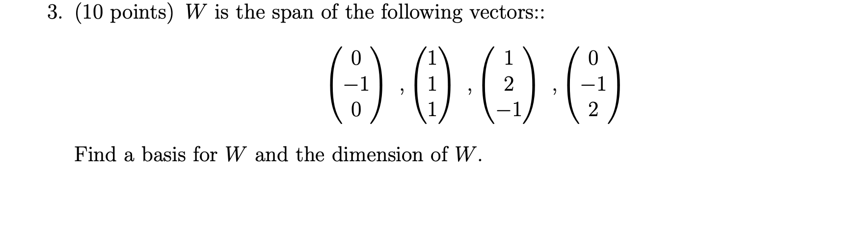 3 10 Points W Is The Span Of The Following Vectors Find A Basis For W And The Dimension Of W 1 0 000 1 2 1