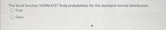 The Excel Function Norm Dist Finds Probabilities For The Standard Normal Distribution O True False 1
