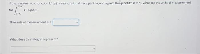 If The Marginal Cost Function C Q Is Measured In Dollars Per Ton And Q Gives The Quantity In Tons What Are The Unit 1