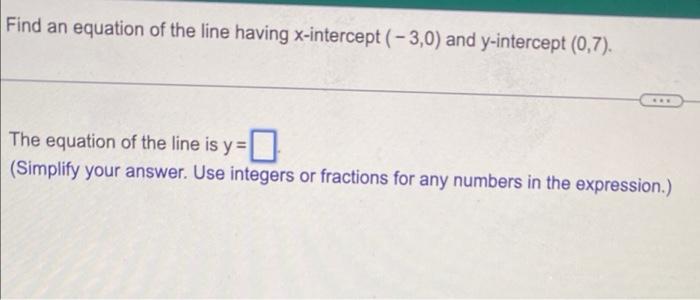 Find An Equation Of The Line Having X Intercept 3 0 And Y Intercept 0 7 The Equation Of The Line Is Y Simpli 1