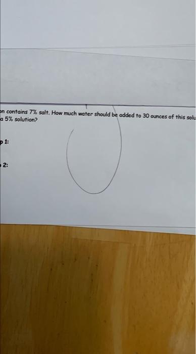 A Solution Of 7 Salt How Much Water Should Be Added To 30 Ounces Of This Solution To Make A 5 Solution 1
