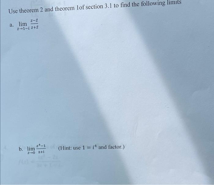 Use Theorem 2 And Theorem Lof Section 3 1 To Find The Following Limits Z Z A Lim Z 1 I Z Z Hint Use 1 I And Factor 1