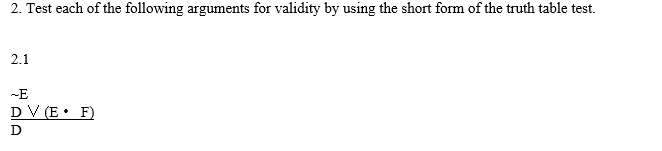 2 Test Each Of The Following Arguments For Validity By Using The Short Form Of The Truth Table Test 2 1 E Dv E F D 1