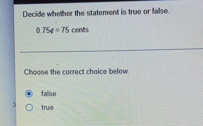 Decide Whether The Statement Is True Or False 0 75 75 Cents Choose The Correct Choice Below False True 1