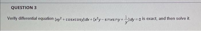 Question 3 Verify Differential Equation Xy Cosxcosy Dx X Y Sinxsiny Dy 0 Is Is Exact And Then Solve It 1