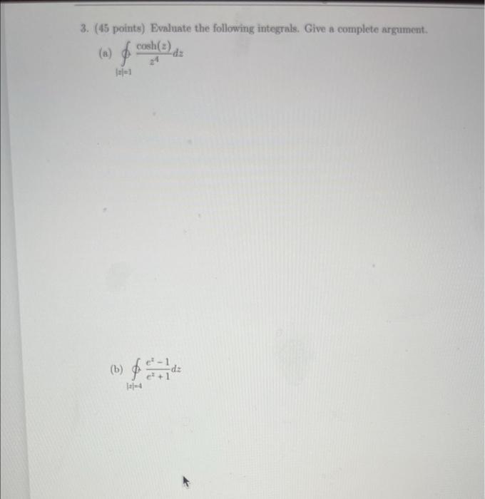 3 45 Points Evaluate The Following Integrals Give A Complete Argument A Cosh 2 Dz 24 E 1 E 1 121 4 Dz 1