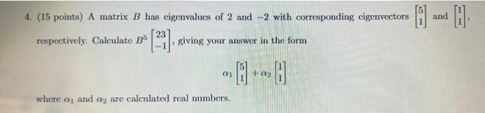 4 15 Points A Matrix B Has Eigenvalues Of 2 And 2 With Corresponding Eigenvectors H Respectively Calculate B 23 1