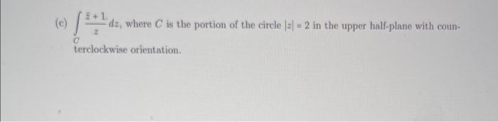 2 1 Dz Where C Is The Portion Of The Circle 2 2 In The Upper Half Plane With Coun C Terclockwise Orientation 1