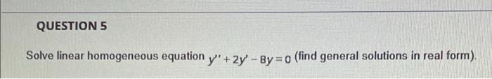 Question 5 Solve Linear Homogeneous Equation Y 2y 8y 0 Find General Solutions In Real Form 1
