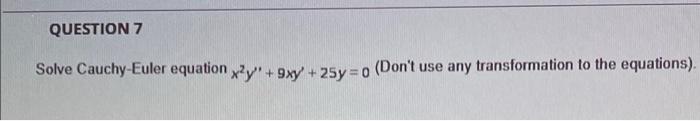 Question 7 Solve Cauchy Euler Equation X2y 9xy 25y 0 Don T Use Any Transformation To The Equations 1
