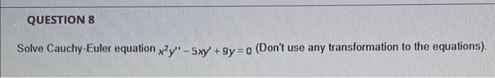 Question 8 Solve Cauchy Euler Equation X2y Sxy 9y O Don T Use Any Transformation To The Equations 1