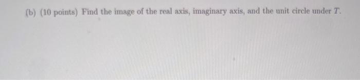 A 10 Points Find A Linear Fractional Transformation W T 2 With The Properties That T 1 0 7 0 1 And 7 1 2