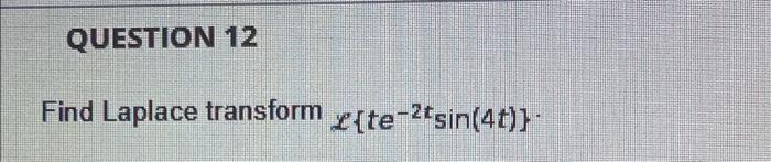 Question 12 Find Laplace Transform Te 2tsin 4t 1