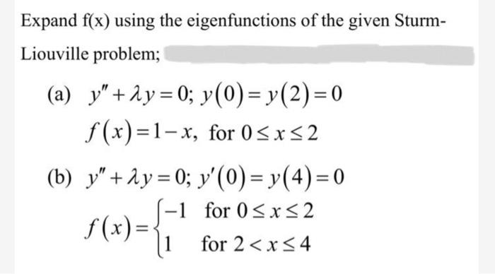 Expand F X Using The Eigenfunctions Of The Given Sturm Liouville Problem A Y 2y 0 Y 0 Y 2 0 F X 1 X For 0 X 1