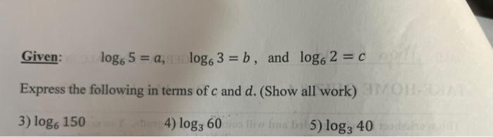 Given Log 5 A Log 3 B And Log6 2 C Express The Following In Terms Of C And D Show All Work Moh Diat 3 Log 1