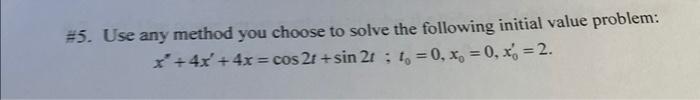 5 Use Any Method You Choose To Solve The Following Initial Value Problem X 4x 4x Cos 2r Sin 2r T 0 X 0 X 2 1