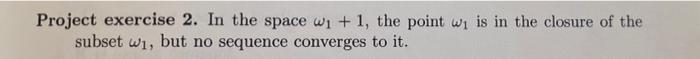 Project Exercise 2 In The Space W 1 The Point W Is In The Closure Of The Subset W But No Sequence Converges To I 1