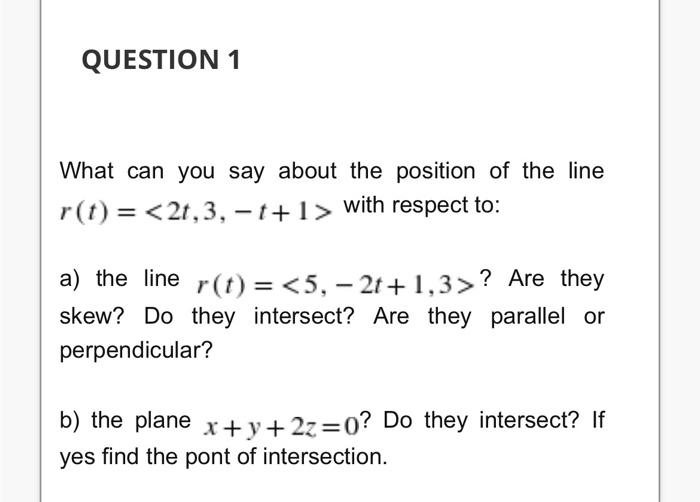 Question 1 What Can You Say About The Position Of The Line R T 2t 3 T 1 With Respect To A The Line R T 5 2 1