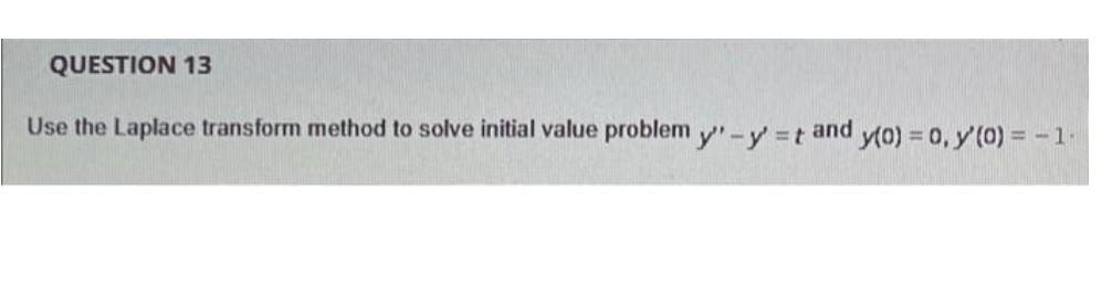 Question 13 Use The Laplace Transform Method To Solve Initial Value Problem Y Y T And Y 0 0 Y 0 1 1