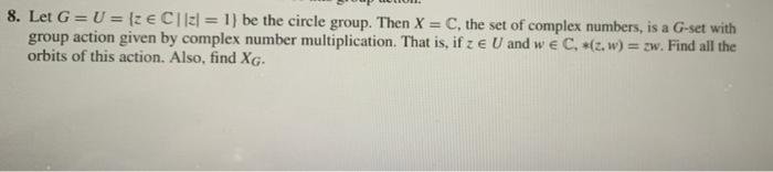 8 Let G U Z E C Z 1 Be The Circle Group Then X C The Set Of Complex Numbers Is A G Set With Group Action 1