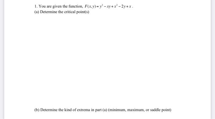 1 You Are Given The Function F X Y Y Xy X 2y X A Determine The Critical Point S B Determine The Kind O 1