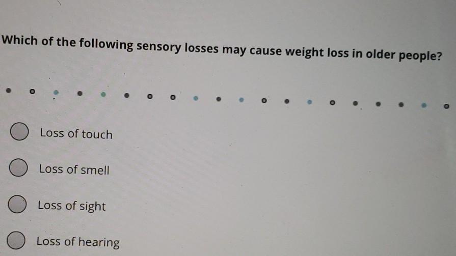 Which Of The Following Sensory Losses May Cause Weight Loss In Older People Loss Of Touch O Loss Of Smell O Loss Of Sig 1