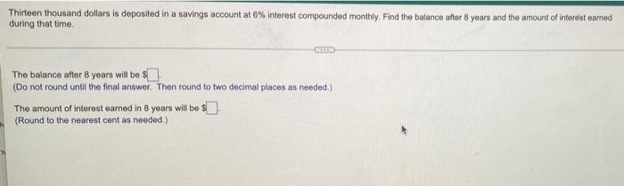 Th Thirteen Thousand Dollars Is Deposited In A Savings Account At 6 Interest Compounded Monthly Find The Balance After 1