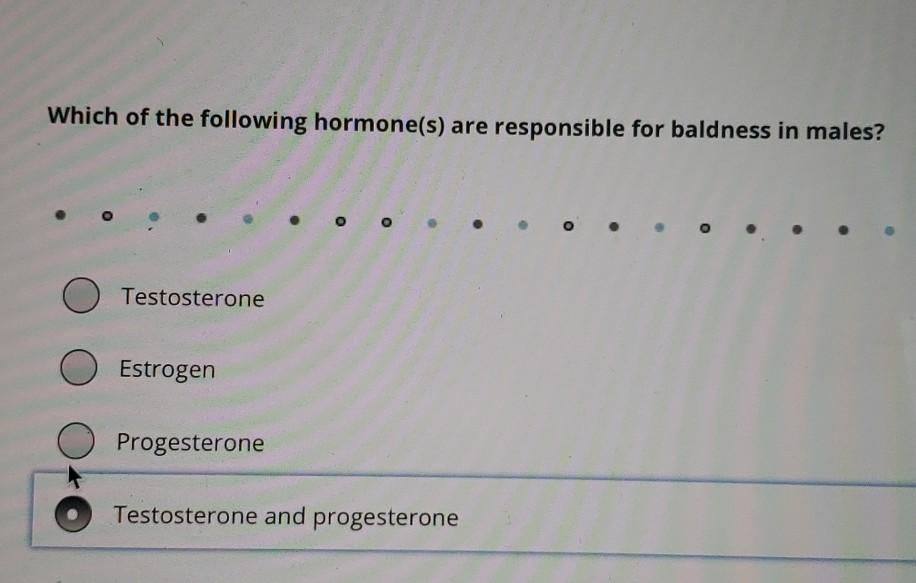 Which Of The Following Hormone S Are Responsible For Baldness In Males O Testosterone Estrogen Progesterone Testostero 1