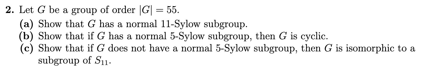 2 Let G Be A Group Of Order G 55 A Show That G Has A Normal 11 Sylow Subgroup B Show That If G Has A Normal 5 1