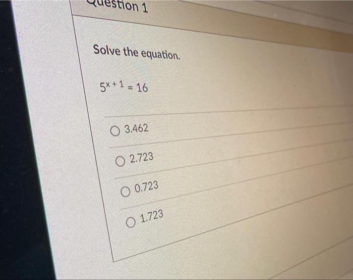 Stion 1 Solve The Equation 5x 1 16 O 3 462 2 723 O 0 723 1 723 1