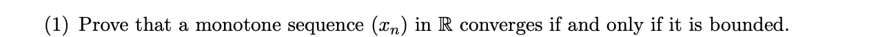 1 Prove That A Monotone Sequence Xn In R Converges If And Only If It Is Bounded 1