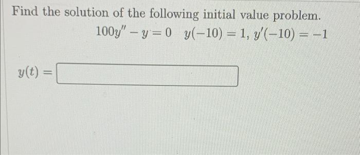 Find The Solution Of The Following Initial Value Problem Y 10 1 Y 10 1 100y Y 0 G T 1