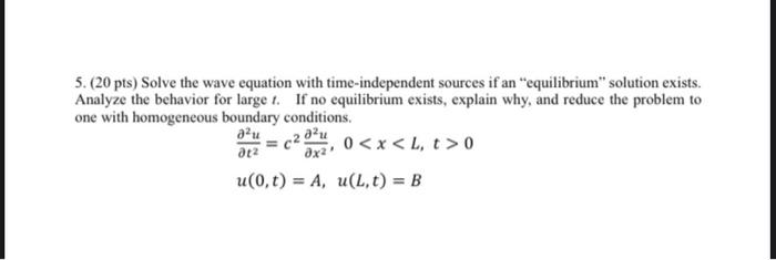 5 20 Pts Solve The Wave Equation With Time Independent Sources If An Equilibrium Solution Exists Analyze The Behav 1