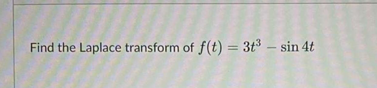 Find The Laplace Transform Of F T 3t Sin 4t 1