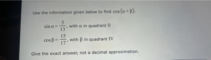 Use The Information Given Below To Find Cos A B 5 Sin A With A In Quadrant Ii 7 13 Cos B 15 F 17 With B In Quad 1