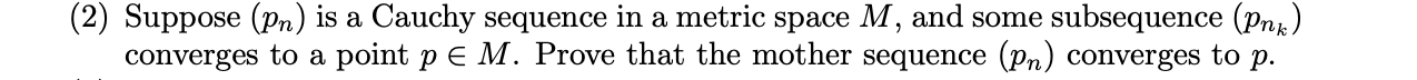 2 Suppose Pn Is A Cauchy Sequence In A Metric Space M And Some Subsequence Pnk Converges To A Point P E M Prove 1