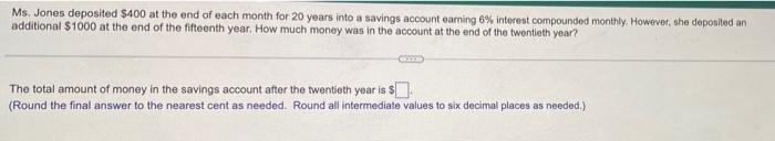 Ms Jones Deposited 400 At The End Of Each Month For 20 Years Into A Savings Account Eaming 6 Interest Compounded Mont 1