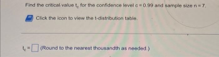 Find The Critical Value To For The Confidence Level C 0 99 And Sample Size N 7 Click The Icon To View The T Distrib 1