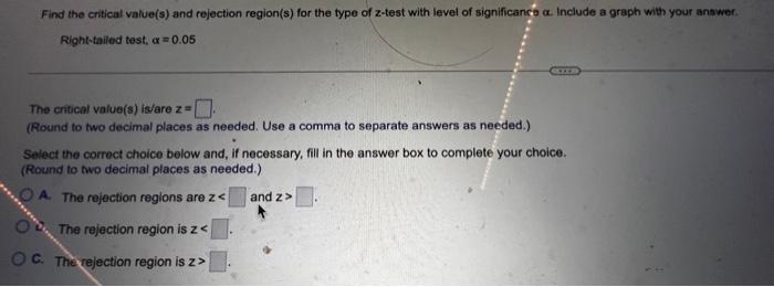 Find The Critical Value S And Rejection Region S For The Type Of Z Test With Level Of Significance A Include A Graph 1