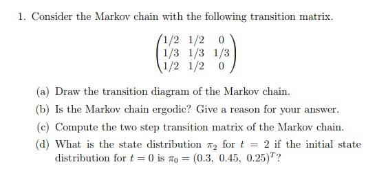 1 Consider The Markov Chain With The Following Transition Matrix 1 2 1 2 0 1 3 1 3 1 3 1 2 1 2 1 3 0 A Draw The Tr 1
