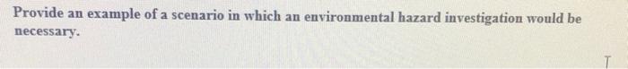 Provide An Example Of A Scenario In Which An Environmental Hazard Investigation Would Be Necessary 1