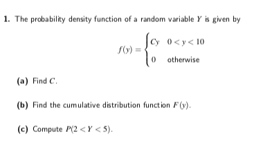 1 The Probability Density Function Of A Random Variable Y Is Given By Cy 0 Y 10 F X 0 Otherwise A Find C B Find 1