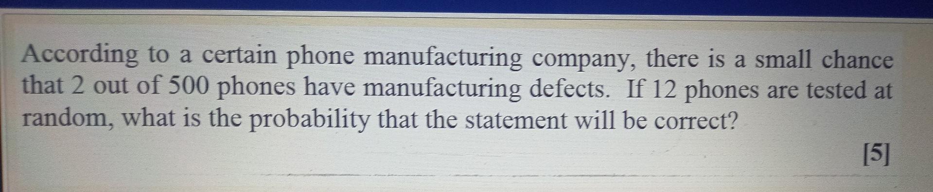 According To A Certain Phone Manufacturing Company There Is A Small Chance That 2 Out Of 500 Phones Have Manufacturing 1