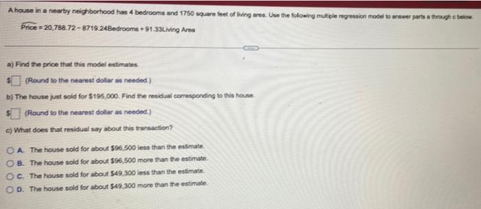 A House In A Nearby Neighborhood Has 4 Bedrooms And 1750 Square Feet Of Living Area Use The Following Multiple Regressi 1