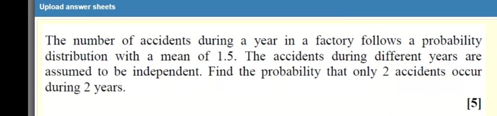 Upload Answer Sheets The Number Of Accidents During A Year In A Factory Follows A Probability Distribution With A Mean O 1