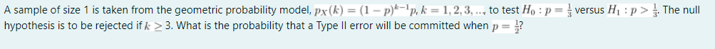 A Sample Of Size 1 Is Taken From The Geometric Probability Model Px K 1 P K P K 1 2 3 To Test Ho P 1