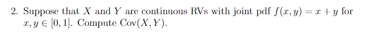 2 Suppose That X And Y Are Continuous Rvs With Joint Pdf F X Y X Y For X Y 0 1 Compute Cov X Y 1