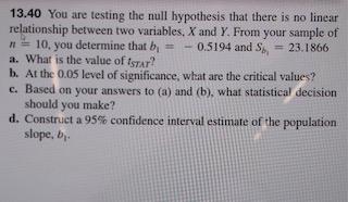 13 40 You Are Testing The Null Hypothesis That There Is No Linear Relationship Between Two Variables X And Y From Your 1