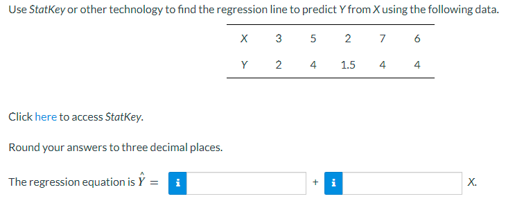 Use Statkey Or Other Technology To Find The Regression Line To Predict Y From X Using The Following Data X 3 5 2 7 6 Y 1