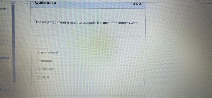 18wk Ations Apport Question 3 Z Pts The Weighted Mean Is Used To Compute The Mean For Samples With O Proportional Unequ 1